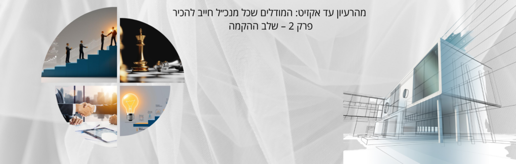 מהרעיון עד אקזיט: המודלים שכל מנכ״ל חייב להכיר פרק 2 – שלב ההקמה