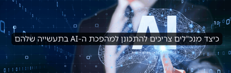 כיצד מנכלים צריכים להתכונן למהפכת ה-AI בתעשייה שלהם